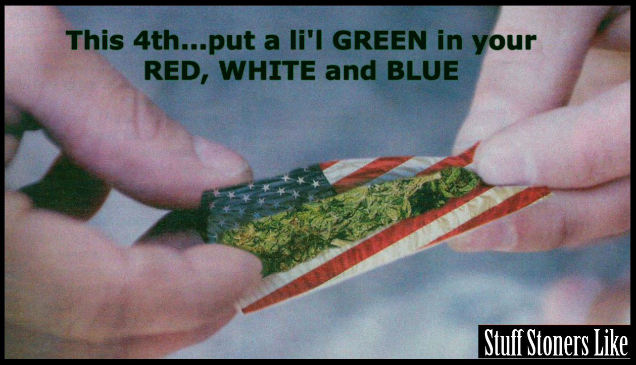 happy 4th of july from stuff stoners like