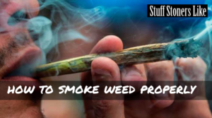 How to Smoke Weed Properly