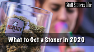 What to get a stoner in 2020