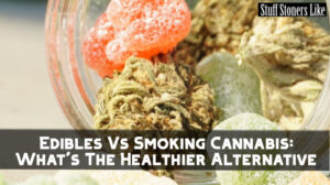 Edibles Vs Smoking Cannabis: What's The Healthier Alternative