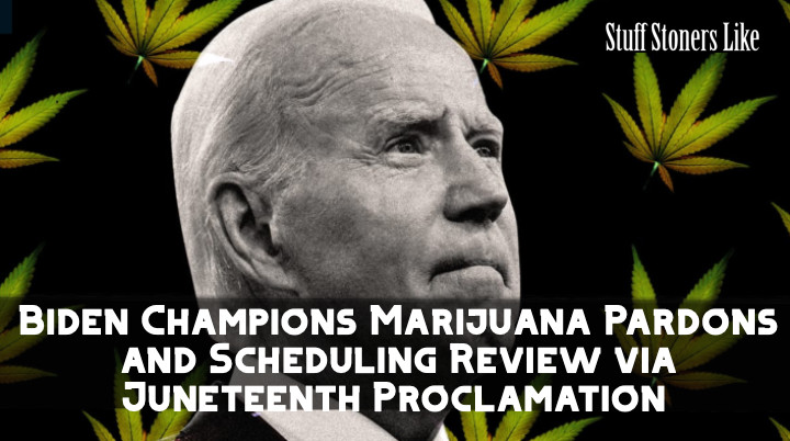 President Biden Champions Marijuana Pardons and Scheduling Review via Juneteenth Proclamation 